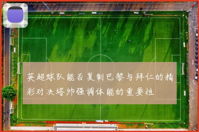 英超球队能否复制巴黎与拜仁的精彩对决塔帅强调体能的重要性